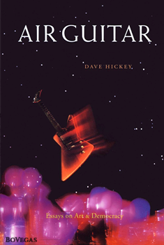Air Guitar: Essays on Art & Democracy, Dave Hickey, 1997